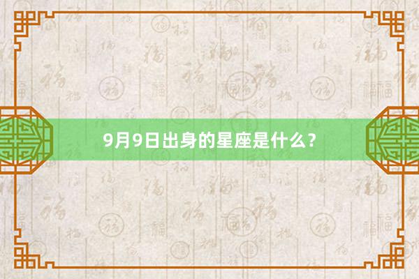 9月9日出身的星座是什么？